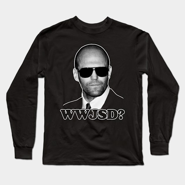 What Would Jason Statham Do? Long Sleeve T-Shirt by Dragline